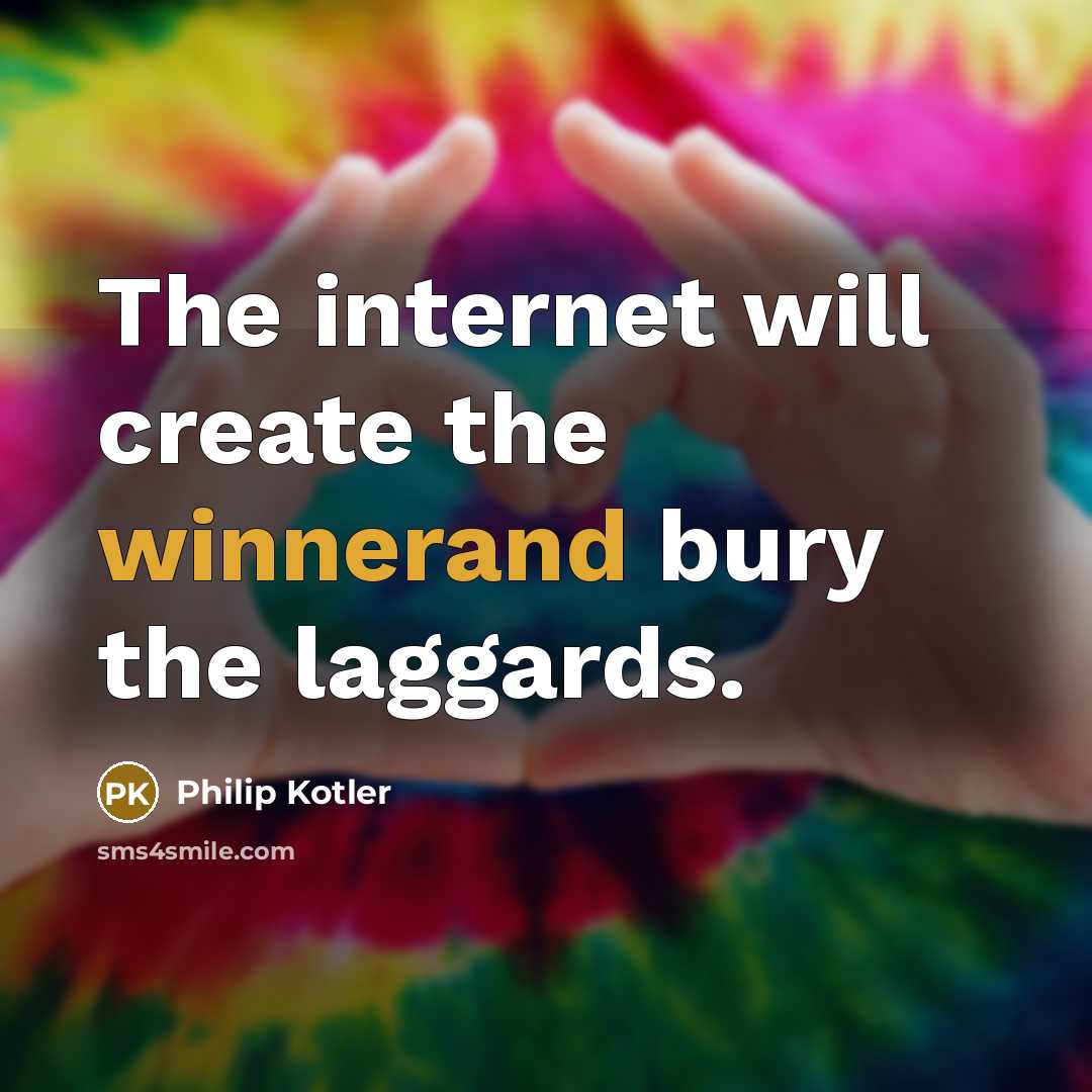 “The internet will create the winnerand bury the laggards.” quote by Philip Kotler