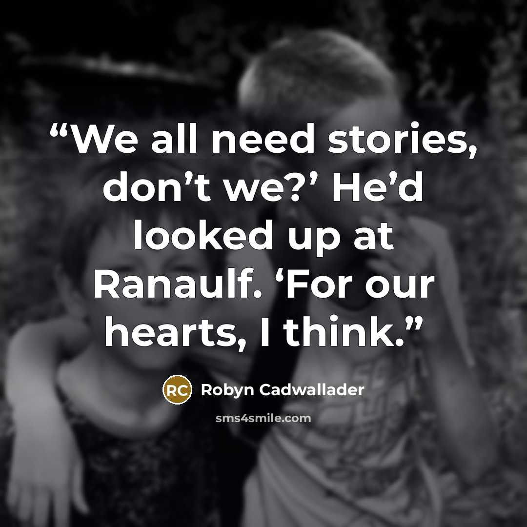 “We all need stories, don’t we?’ He’d looked up at Ranaulf. ‘For our hearts, I think.” quote by Robyn Cadwallader
