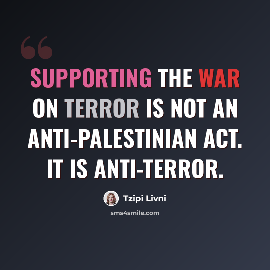“Supporting the war on terror is not an anti-Palestinian act. It is anti-terror.” quote by Tzipi Livni