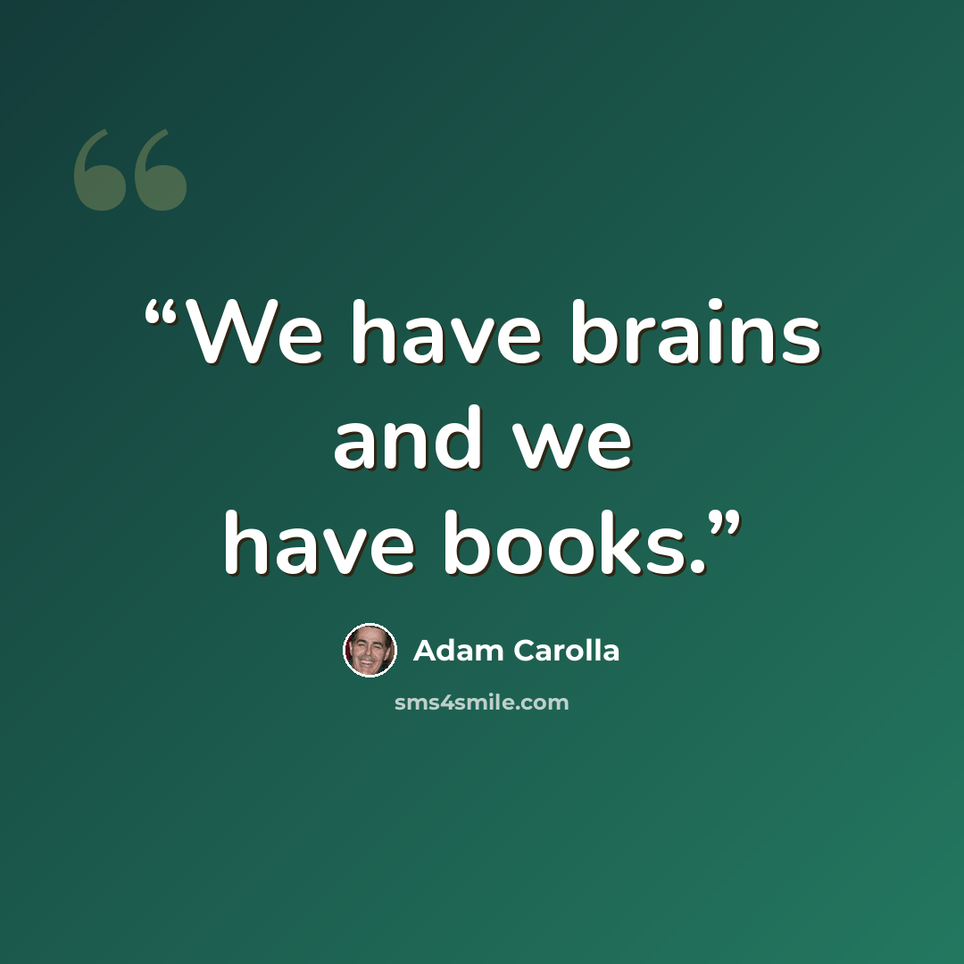 “We have brains and we have books.” quote by Adam Carolla