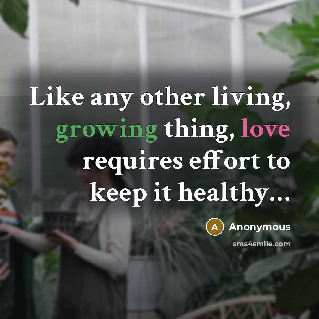“Like any other living, growing thing, love requires effort to keep it healthy…” quote by Anonymous