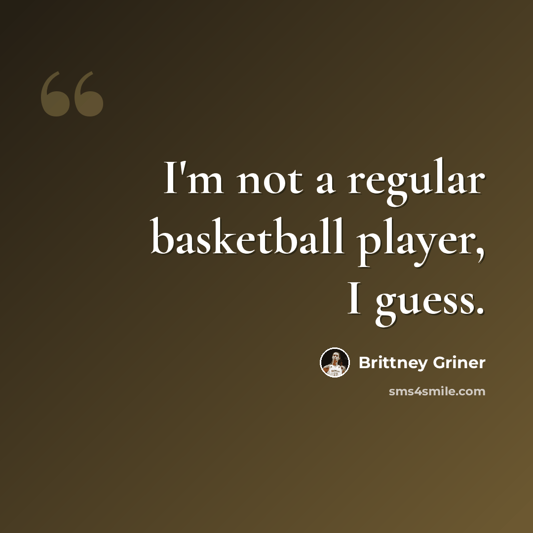 “I'm not a regular basketball player, I guess.” quote by Brittney Griner