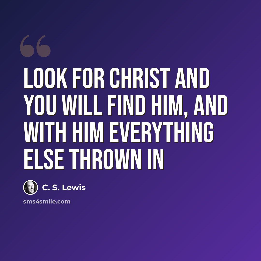 “Look for Christ and you will find Him, and with Him everything else thrown in” quote by C. S. Lewis