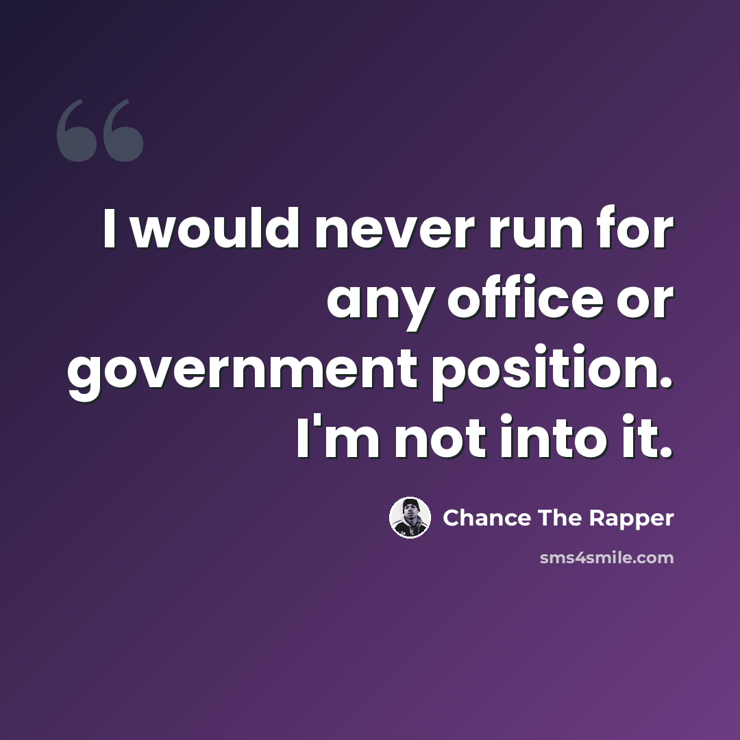 “I would never run for any office or government position. I'm not into it.” quote by Chance The Rapper