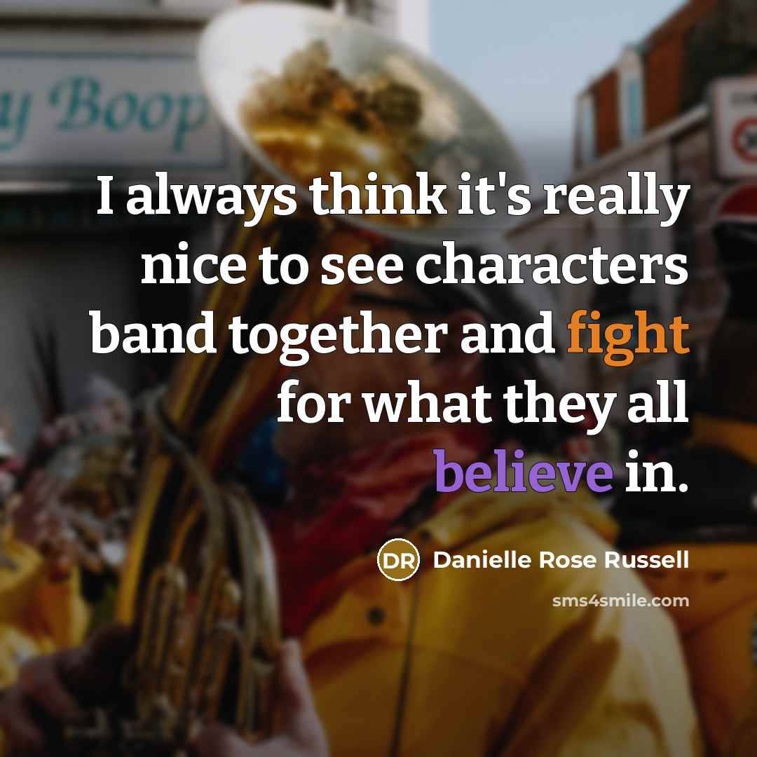 “I always think it's really nice to see characters band together and fight for what they all believe in.” quote by Danielle Rose Russell