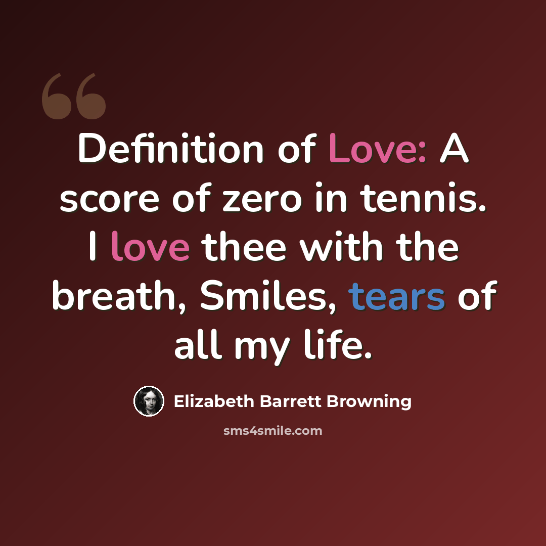 “Definition of Love: A score of zero in tennis. I love thee with the breath, Smiles, tears of all my life.” quote by Elizabeth Barrett Browning