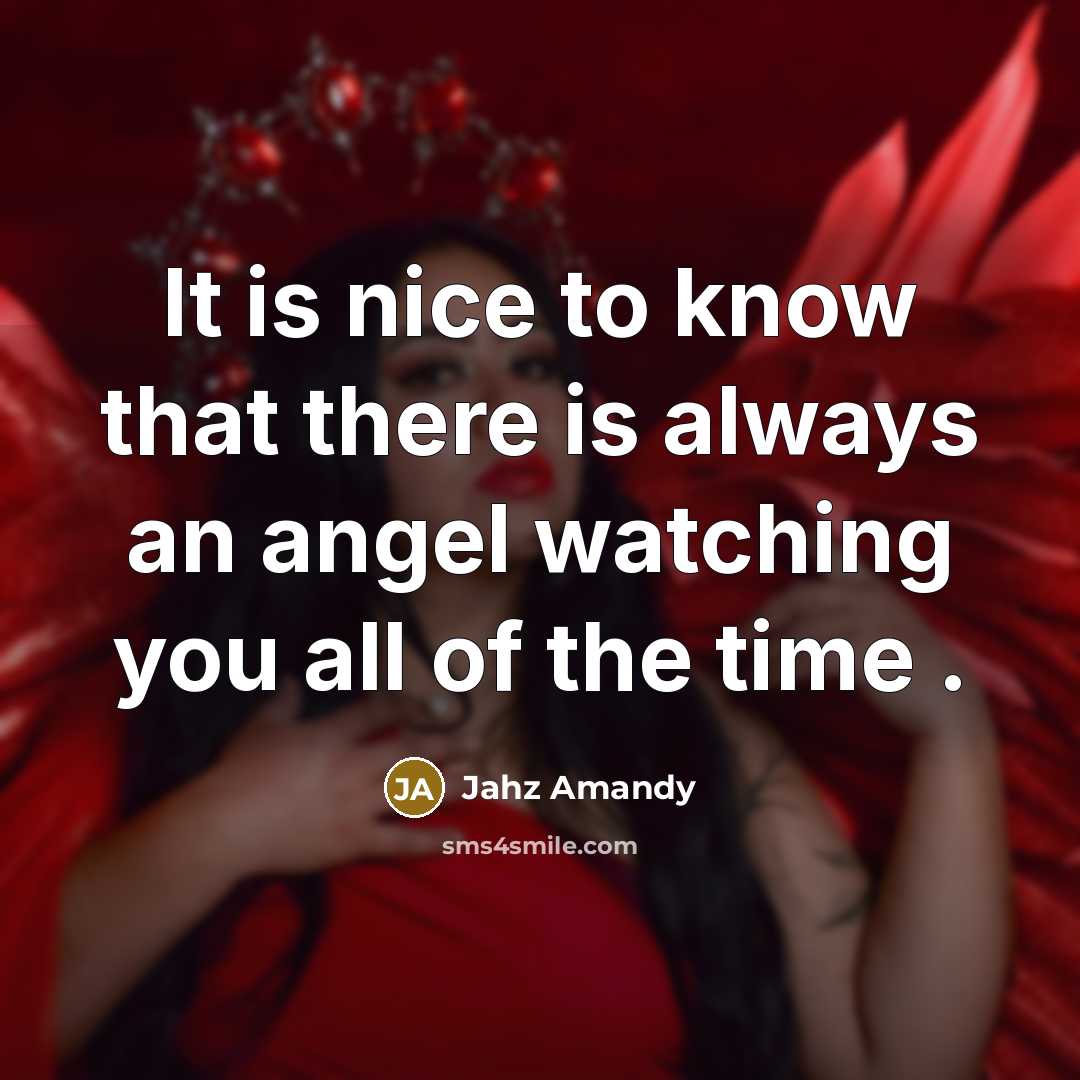 “It is nice to know that there is always an angel watching you all of the time .” quote by Jahz Amandy