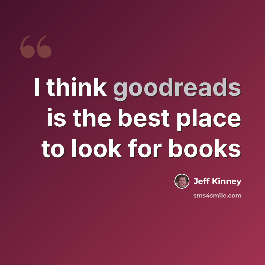 “I think goodreads is the best place to look for books” quote by Jeff Kinney
