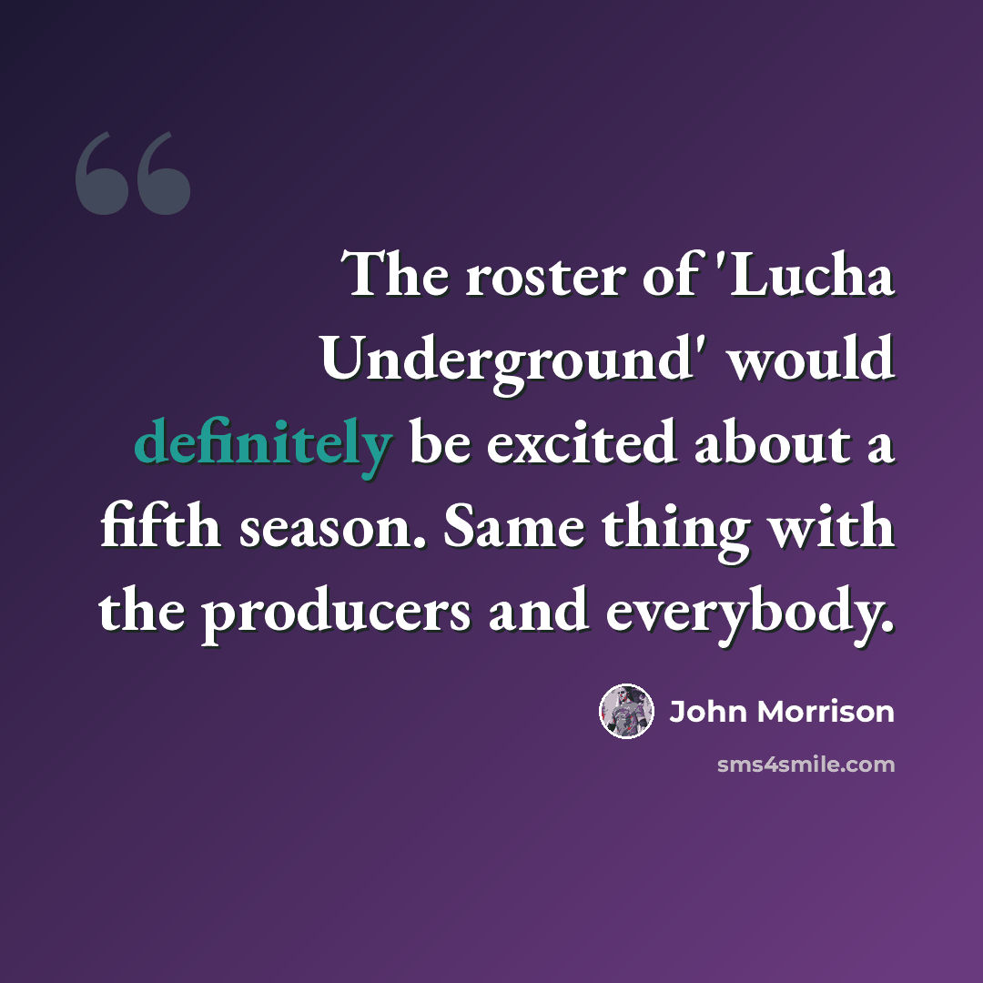 “The roster of 'Lucha Underground' would definitely be excited about a fifth season. Same thing with the producers and everybody.” quote by John Morrison