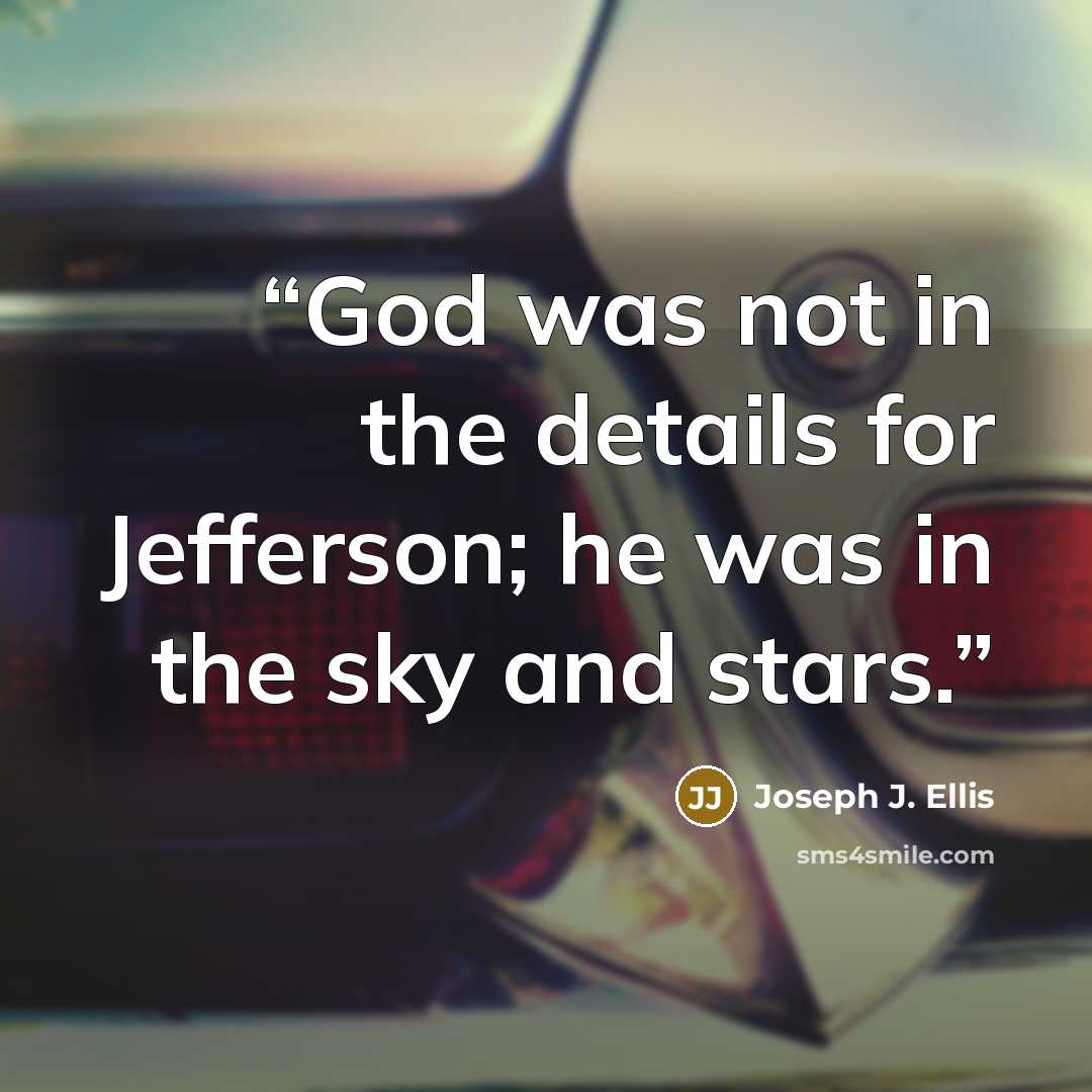 “God was not in the details for Jefferson; he was in the sky and stars.” quote by Joseph J. Ellis
