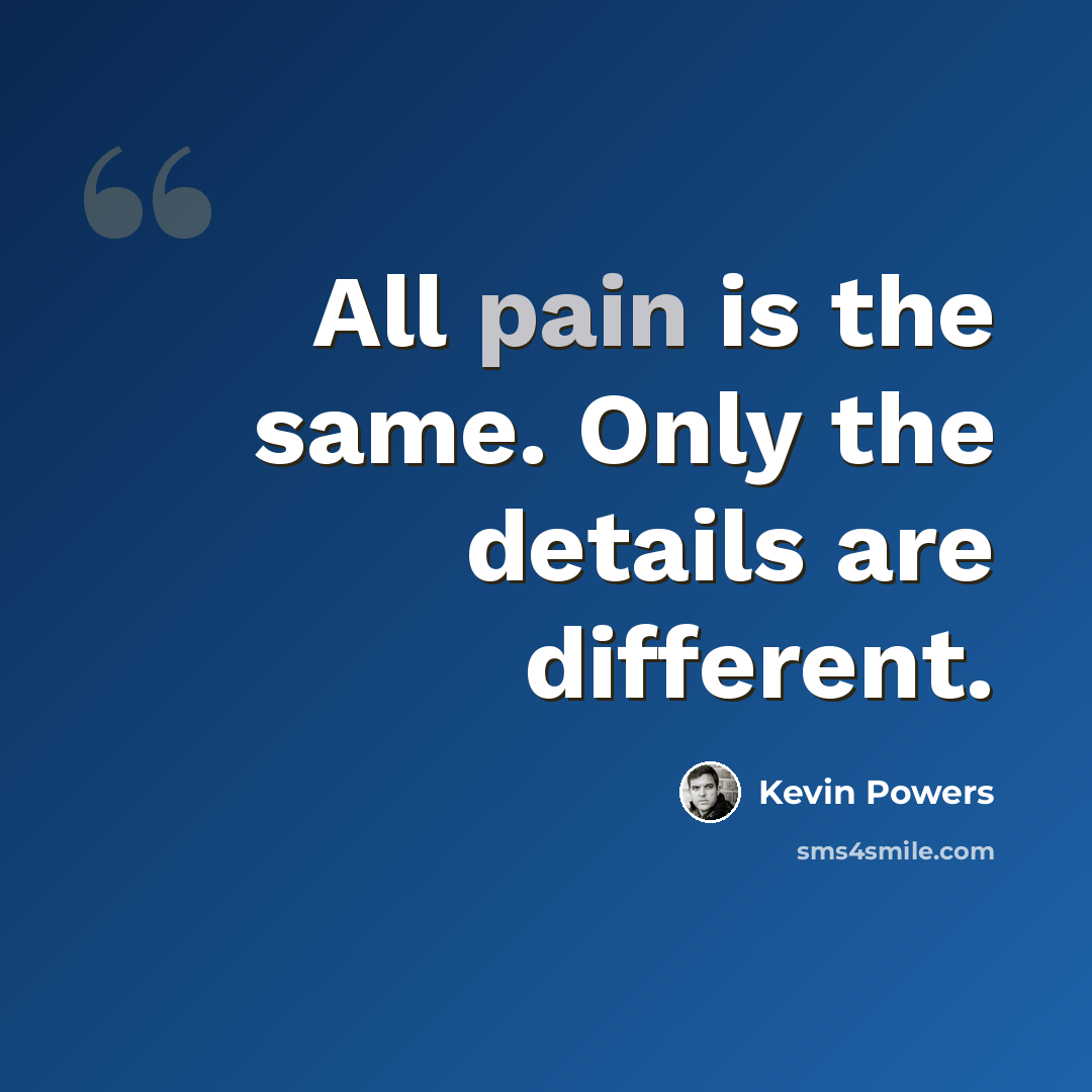 “All pain is the same. Only the details are different.” quote by Kevin Powers