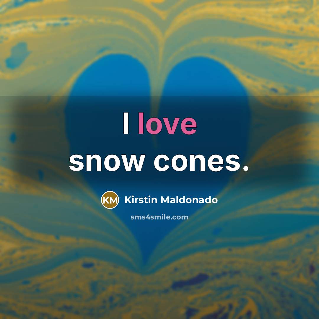 “I love snow cones.” quote by Kirstin Maldonado