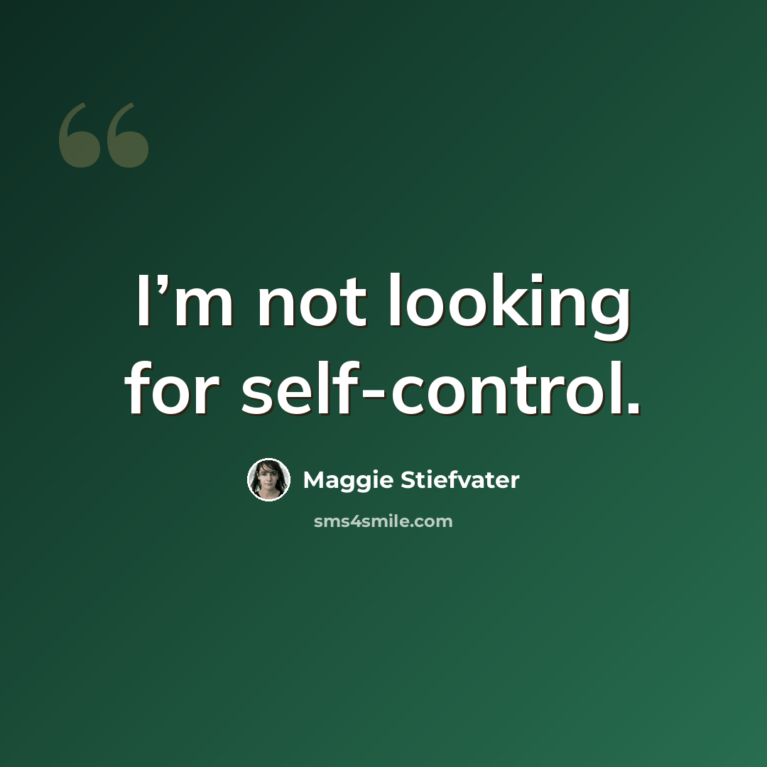 “I’m not looking for self-control.” quote by Maggie Stiefvater