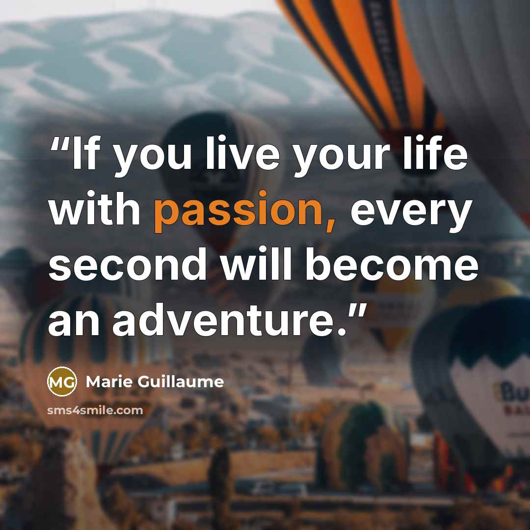 “If you live your life with passion, every second will become an adventure.” quote by Marie Guillaume