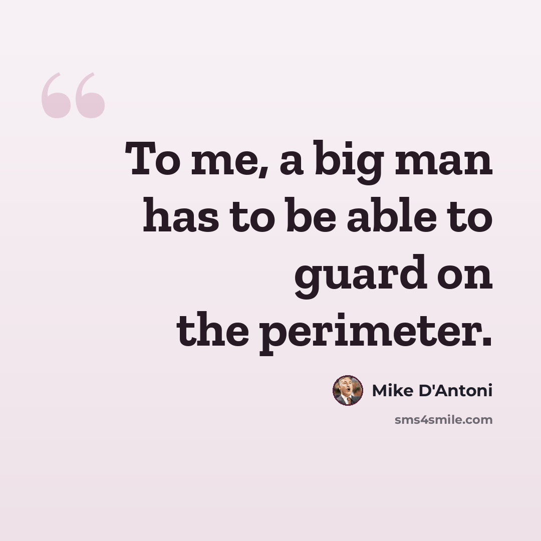 “To me, a big man has to be able to guard on the perimeter.” quote by Mike D'Antoni