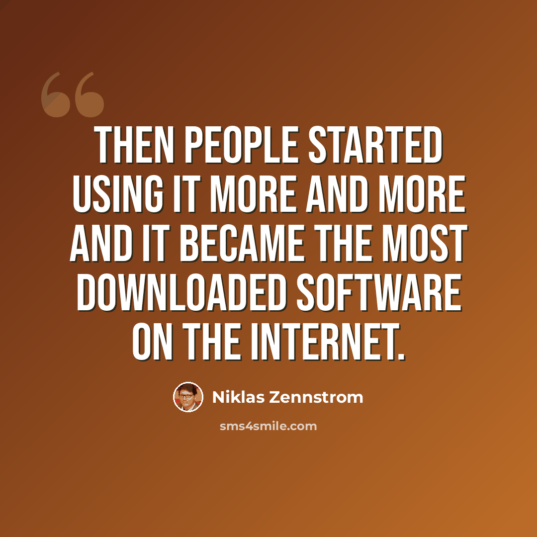 “Then people started using it more and more and it became the most downloaded software on the internet.” quote by Niklas Zennstrom