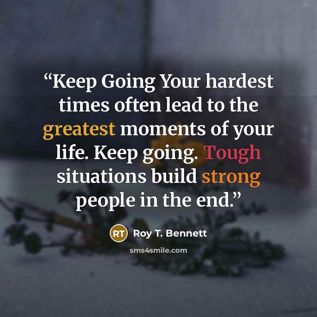 “Keep Going Your hardest times often lead to the greatest moments of your life. Keep going. Tough situations build strong people in the end.” quote by Roy T. Bennett