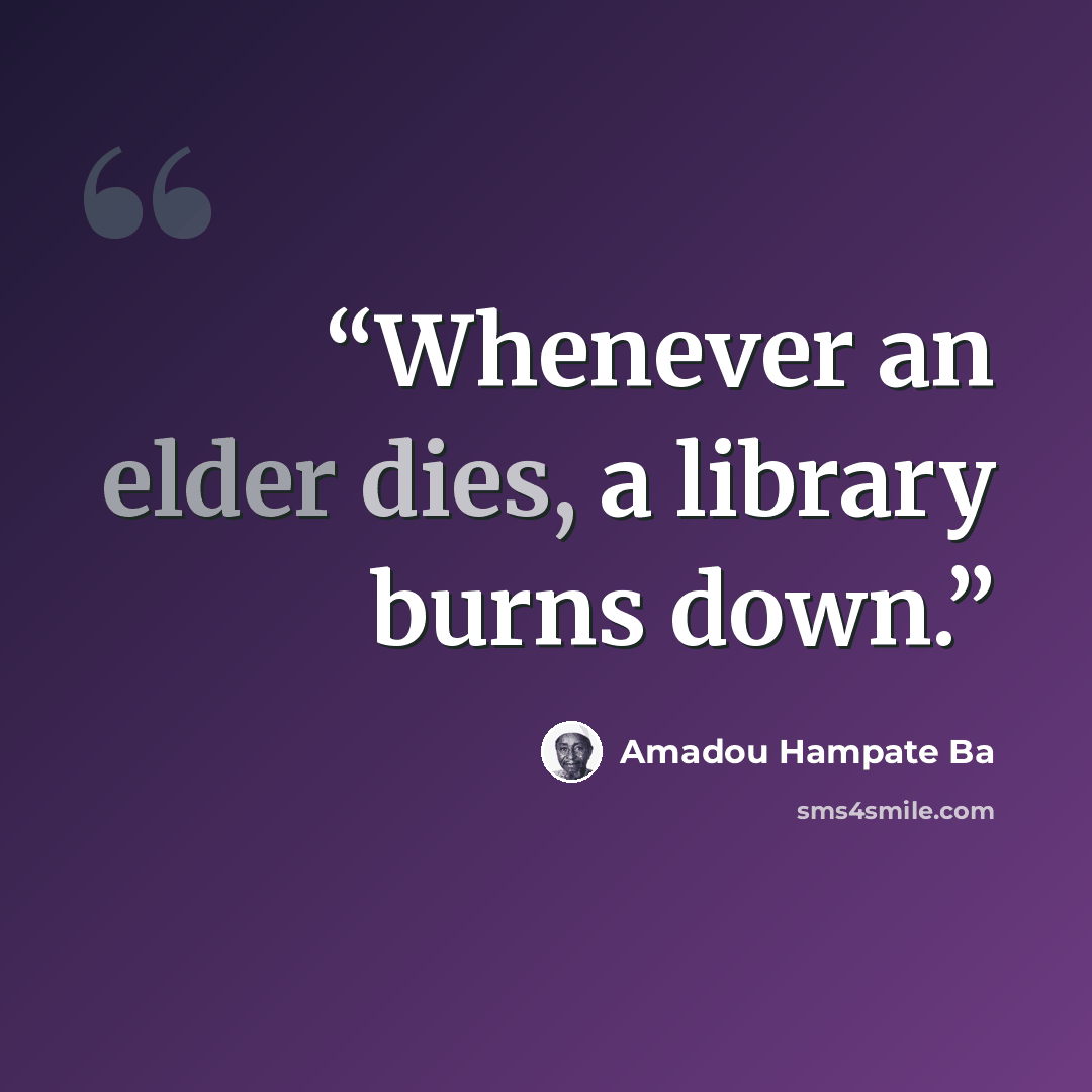 “Whenever an elder dies, a library burns down.” quote by Amadou Hampâté Bâ