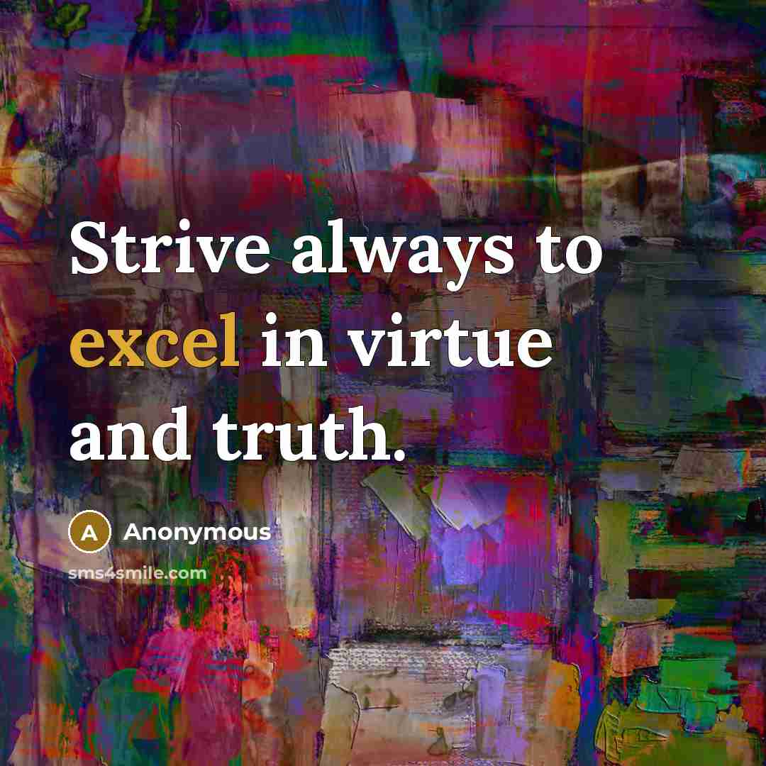 “Strive always to excel in virtue and truth.” quote by Anonymous
