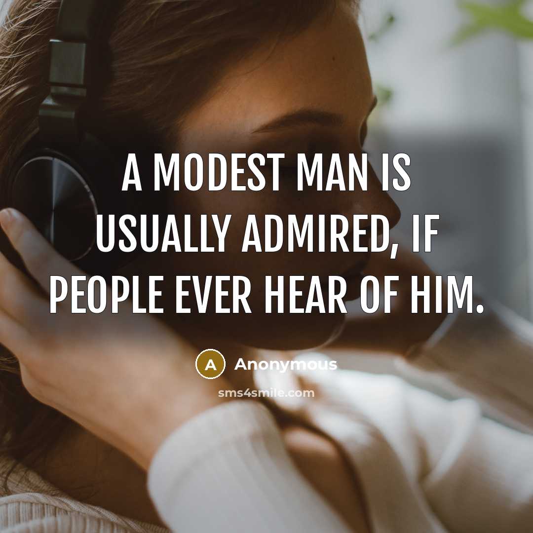 “A modest man is usually admired, if people ever hear of him.” quote by Anonymous