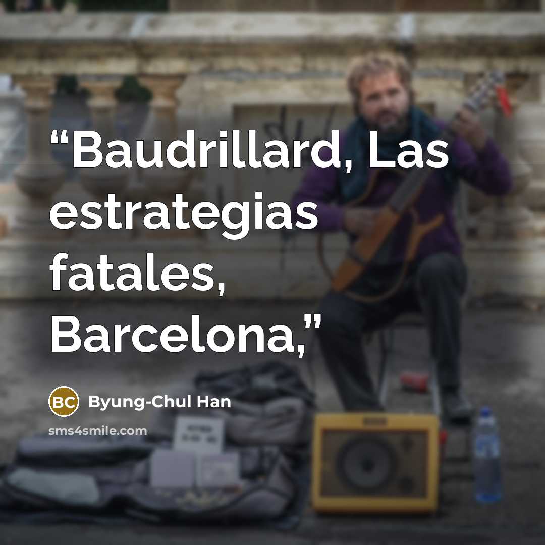“Baudrillard, Las estrategias fatales, Barcelona,” quote by Byung-Chul Han