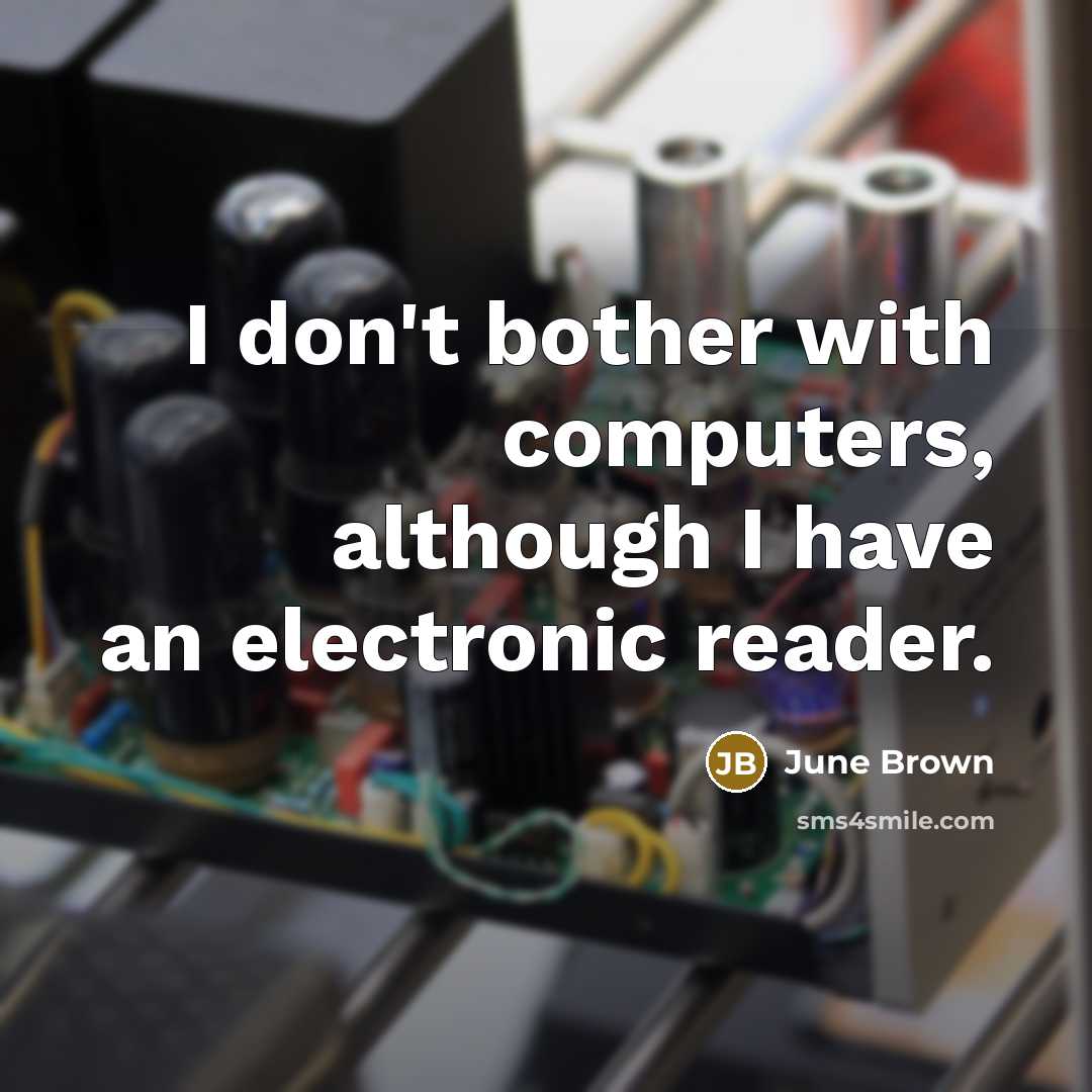 “I don't bother with computers, although I have an electronic reader.” quote by June Brown