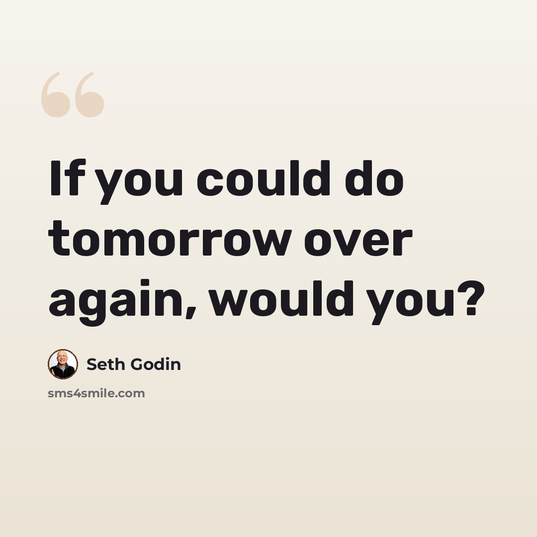 “If you could do tomorrow over again, would you?” quote by Seth Godin