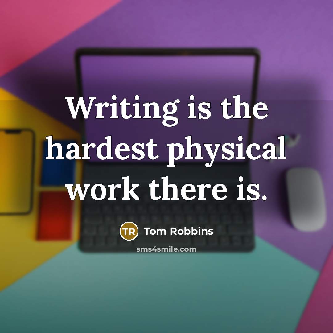 “Writing is the hardest physical work there is.” quote by Tom Robbins