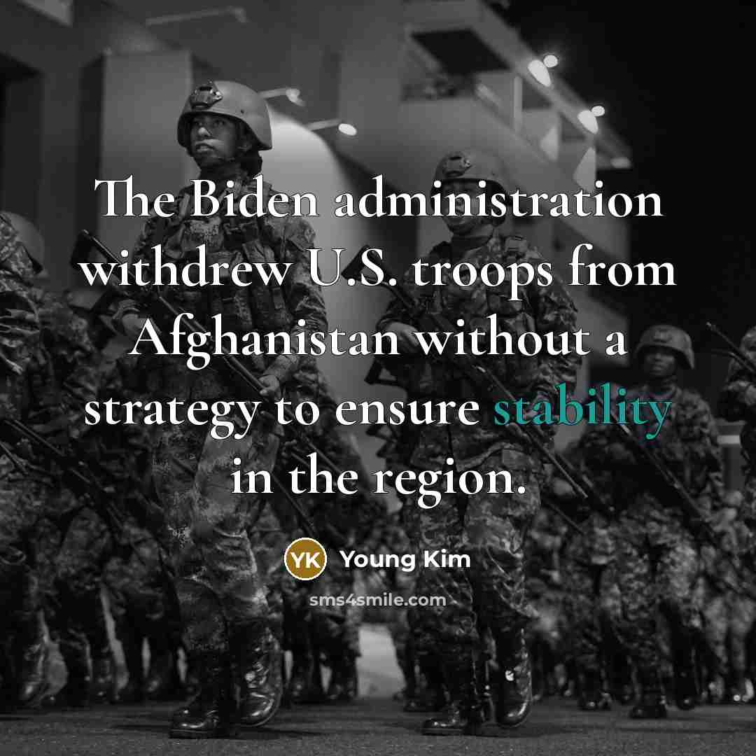“The Biden administration withdrew U.S. troops from Afghanistan without a strategy to ensure stability in the region.” quote by Young Kim