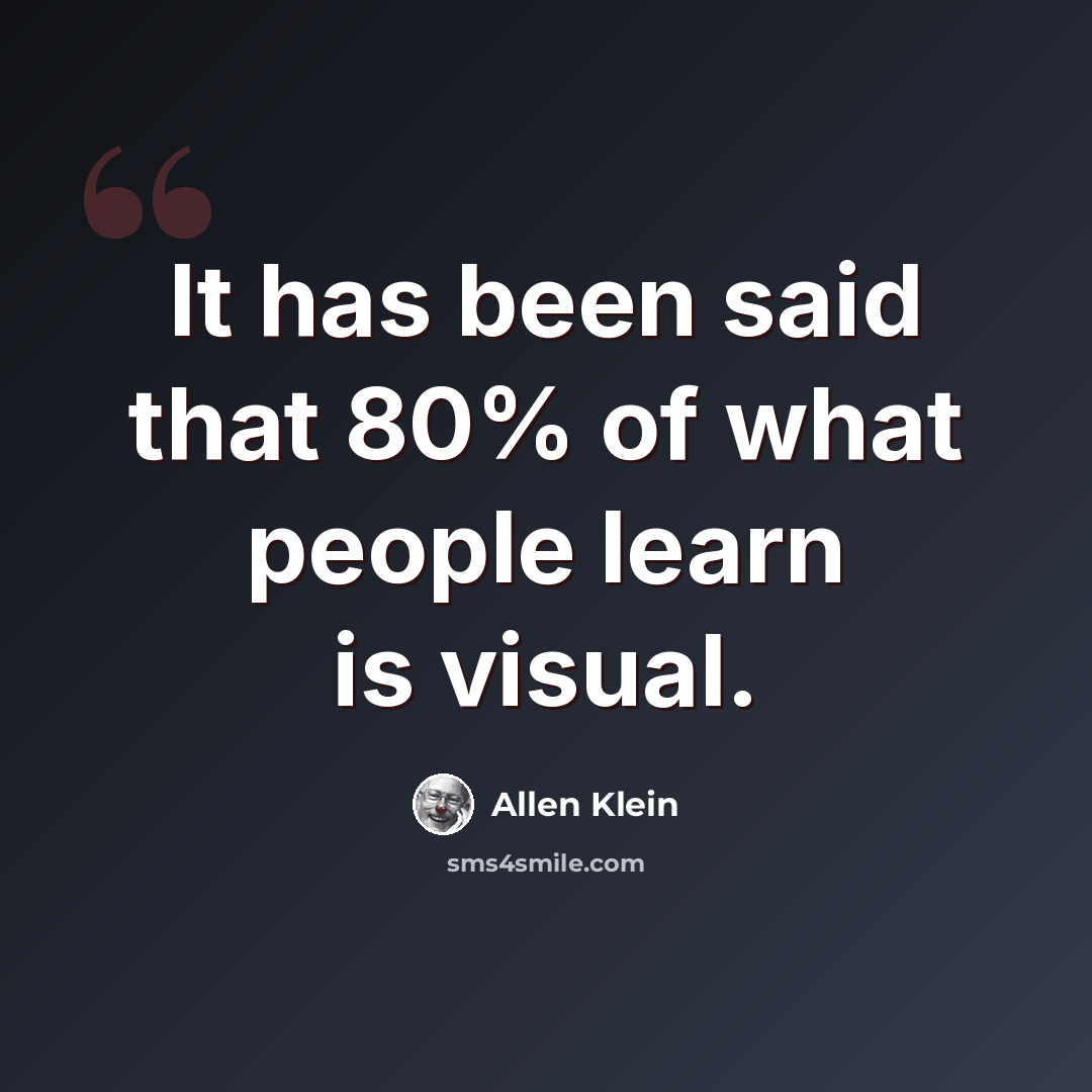 “It has been said that 80% of what people learn is visual.” quote by Allen Klein