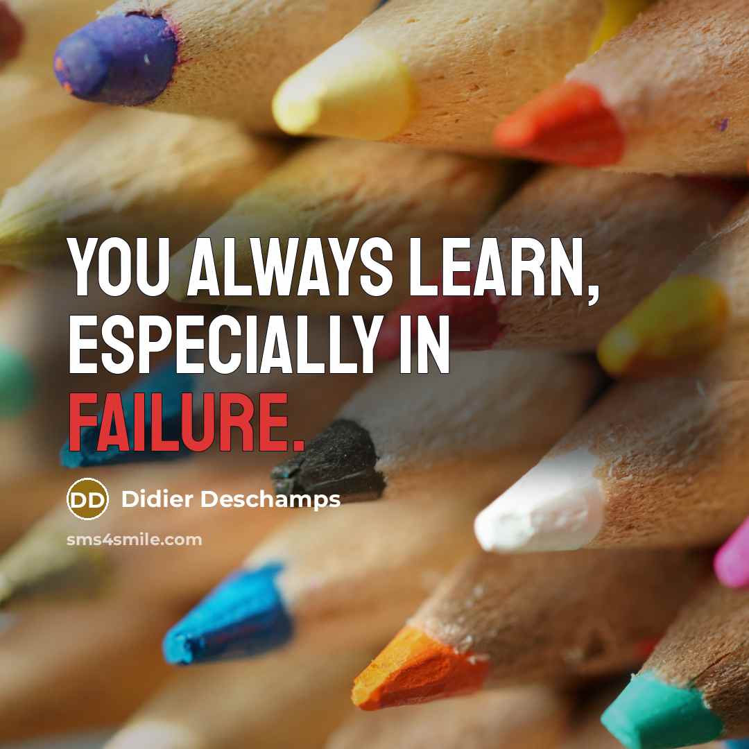 “You always learn, especially in failure.” quote by Didier Deschamps