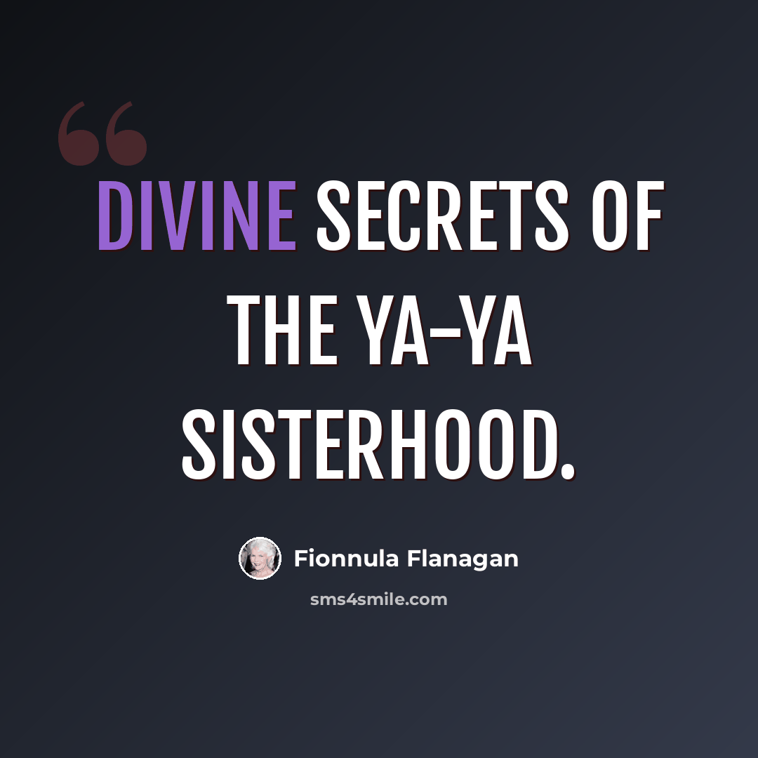 “Divine Secrets of the Ya-Ya Sisterhood.” quote by Fionnula Flanagan
