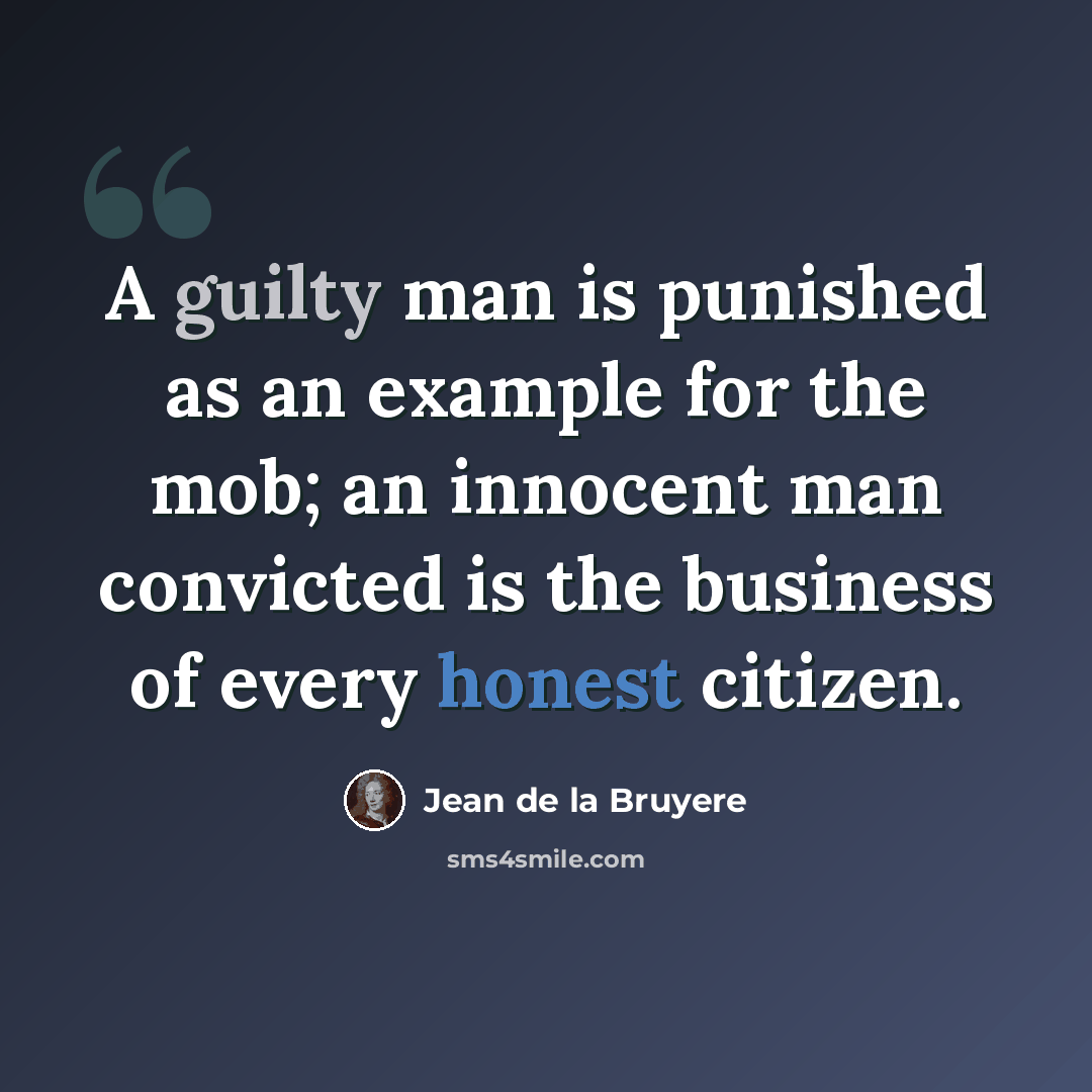 “A guilty man is punished as an example for the mob; an innocent man convicted is the business of every honest citizen.” quote by Jean de la Bruyere
