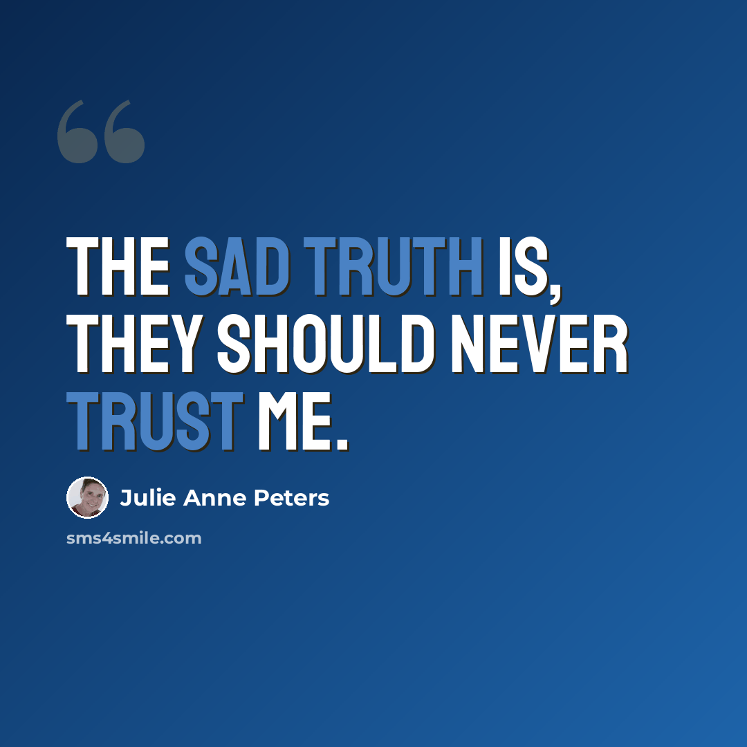 “The sad truth is, they should never trust me.” quote by Julie Anne Peters