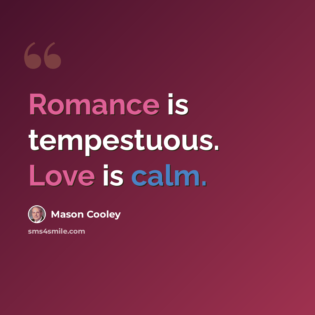 “Romance is tempestuous. Love is calm.” quote by Mason Cooley