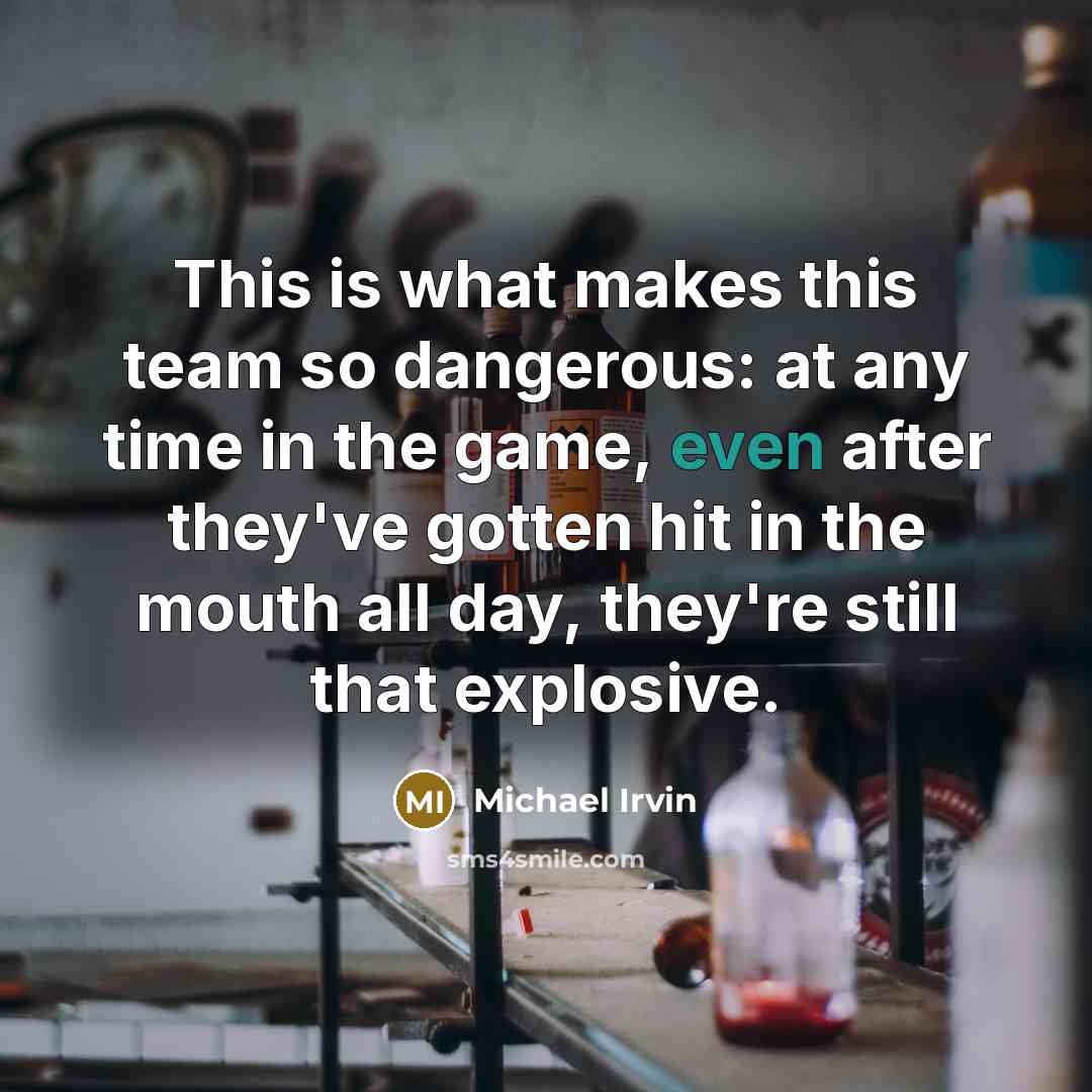 “This is what makes this team so dangerous: at any time in the game, even after they've gotten hit in the mouth all day, they're still that explosive.” quote by Michael Irvin