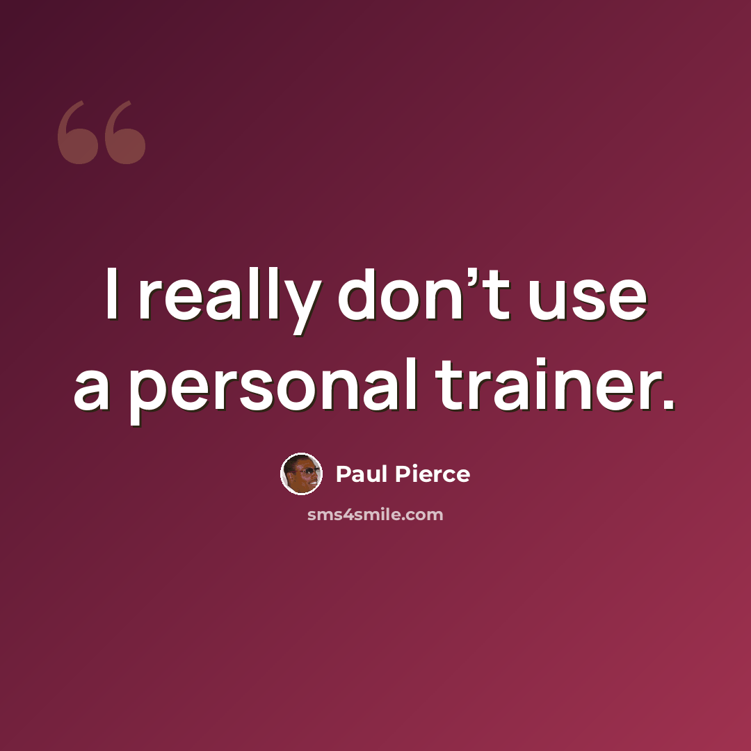 “I really don't use a personal trainer.” quote by Paul Pierce