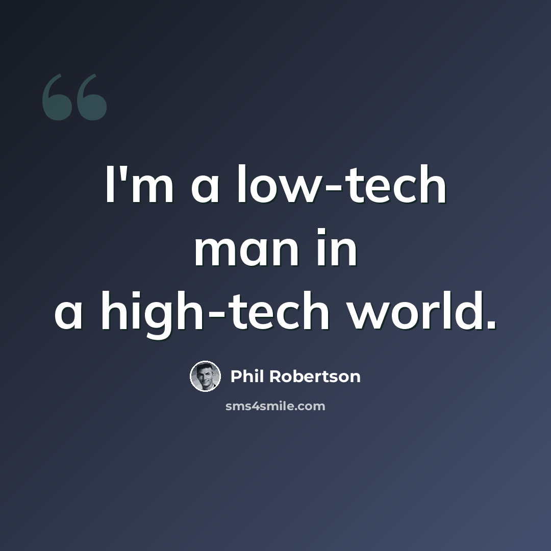 “I'm a low-tech man in a high-tech world.” quote by Phil Robertson