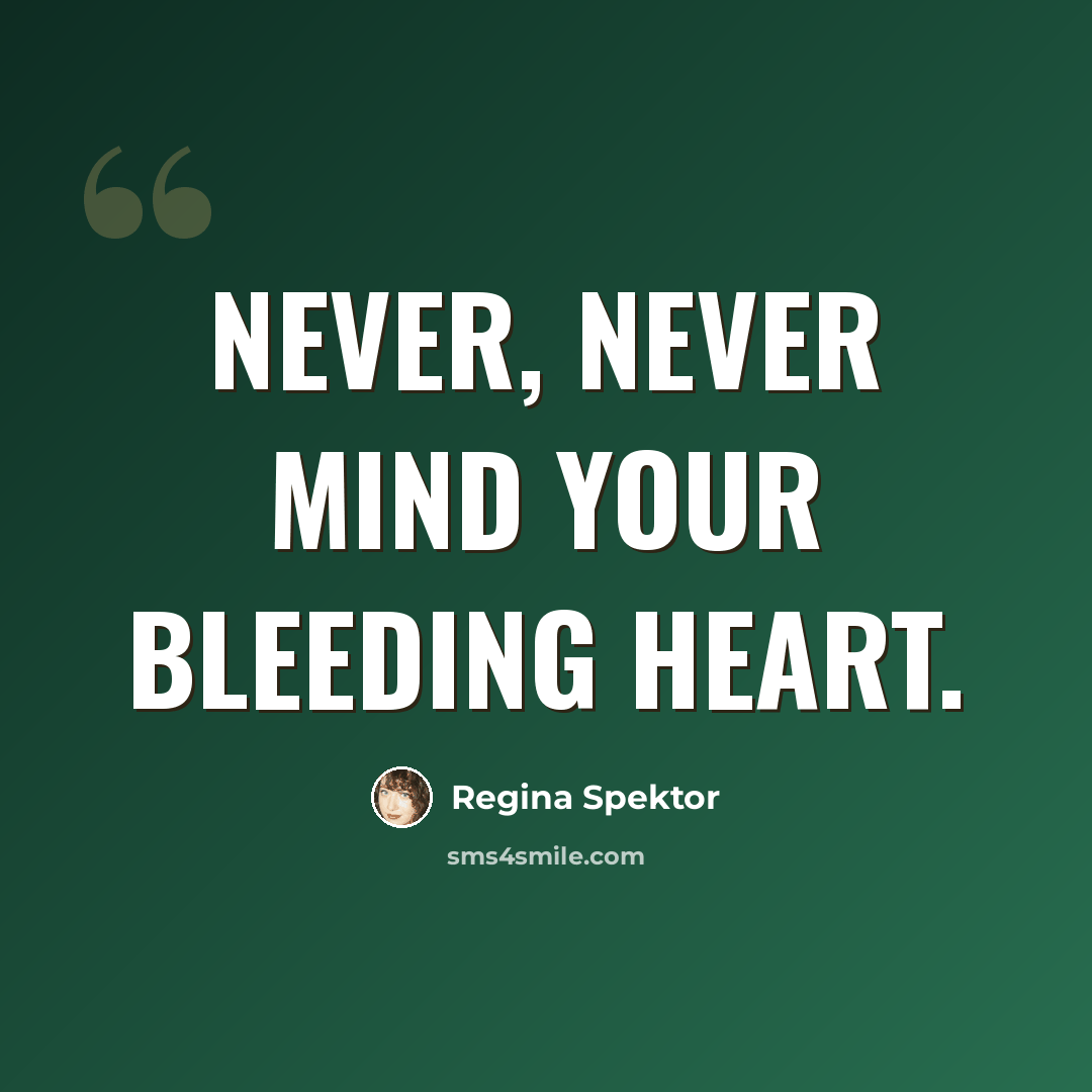 “Never, never mind your bleeding heart.” quote by Regina Spektor