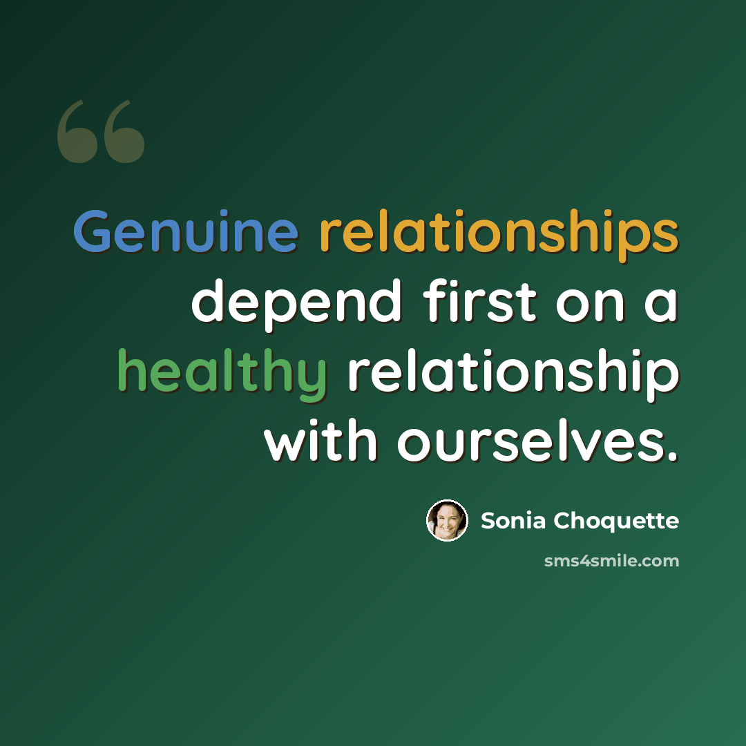 “Genuine relationships depend first on a healthy relationship with ourselves.” quote by Sonia Choquette
