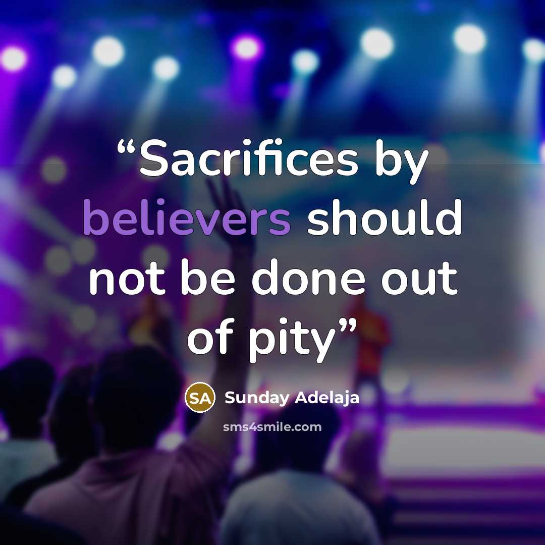 “Sacrifices by believers should not be done out of pity” quote by Sunday Adelaja