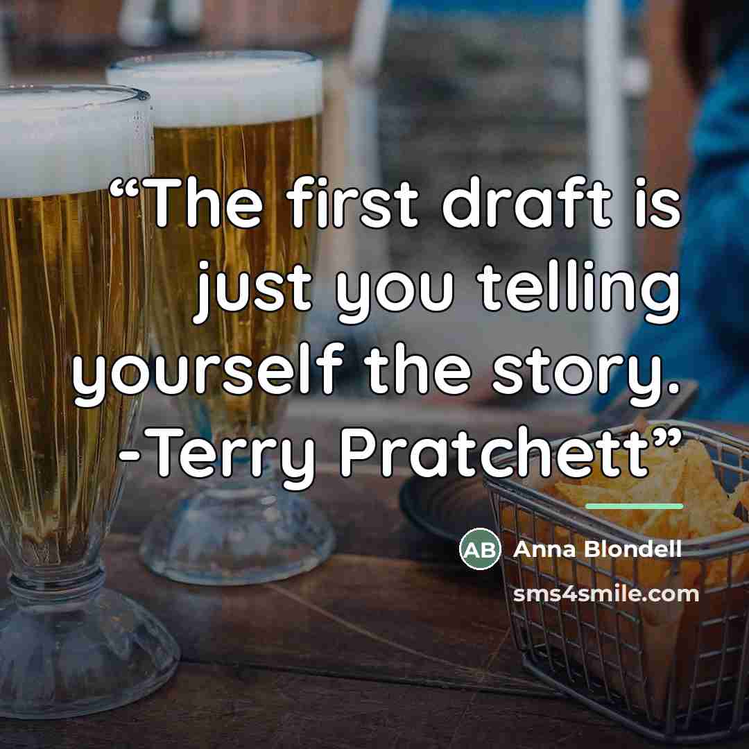 “The first draft is just you telling yourself the story. -Terry Pratchett” quote by Anna Blondell