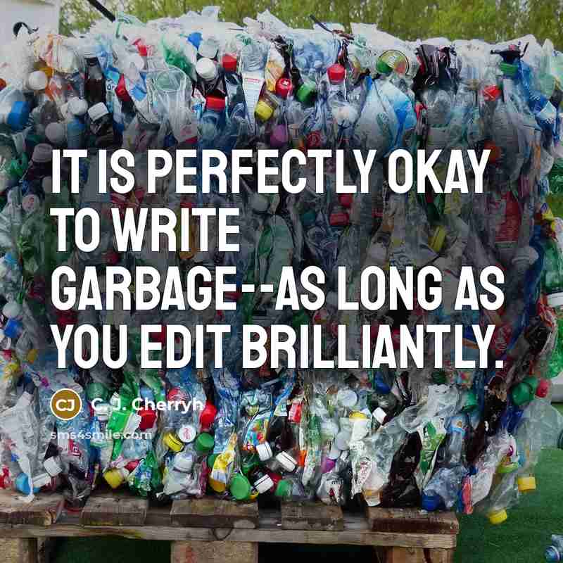 “It is perfectly okay to write garbage--as long as you edit brilliantly.” quote by C. J. Cherryh
