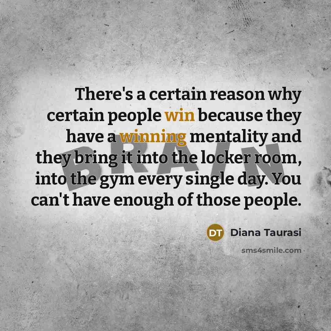 “There's a certain reason why certain people win because they have a winning mentality and they bring it into the locker room, into the gym every single day. You can't have enough of those people.” quote by Diana Taurasi