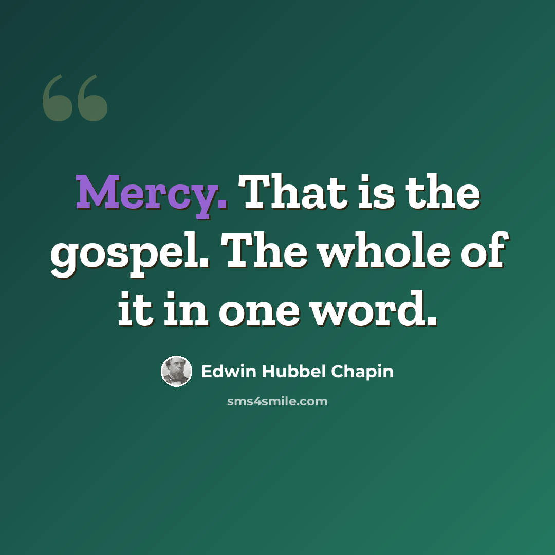 “Mercy. That is the gospel. The whole of it in one word.” quote by Edwin Hubbel Chapin