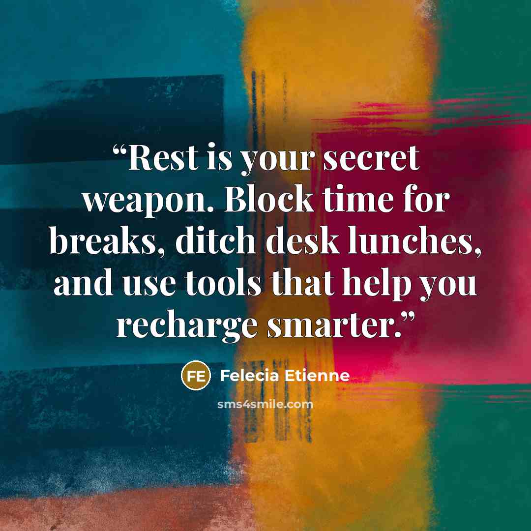 “Rest is your secret weapon. Block time for breaks, ditch desk lunches, and use tools that help you recharge smarter.” quote by Felecia Etienne