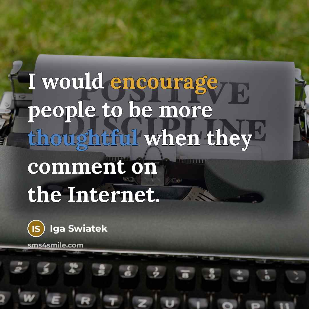 “I would encourage people to be more thoughtful when they comment on the Internet.” quote by Iga Swiatek