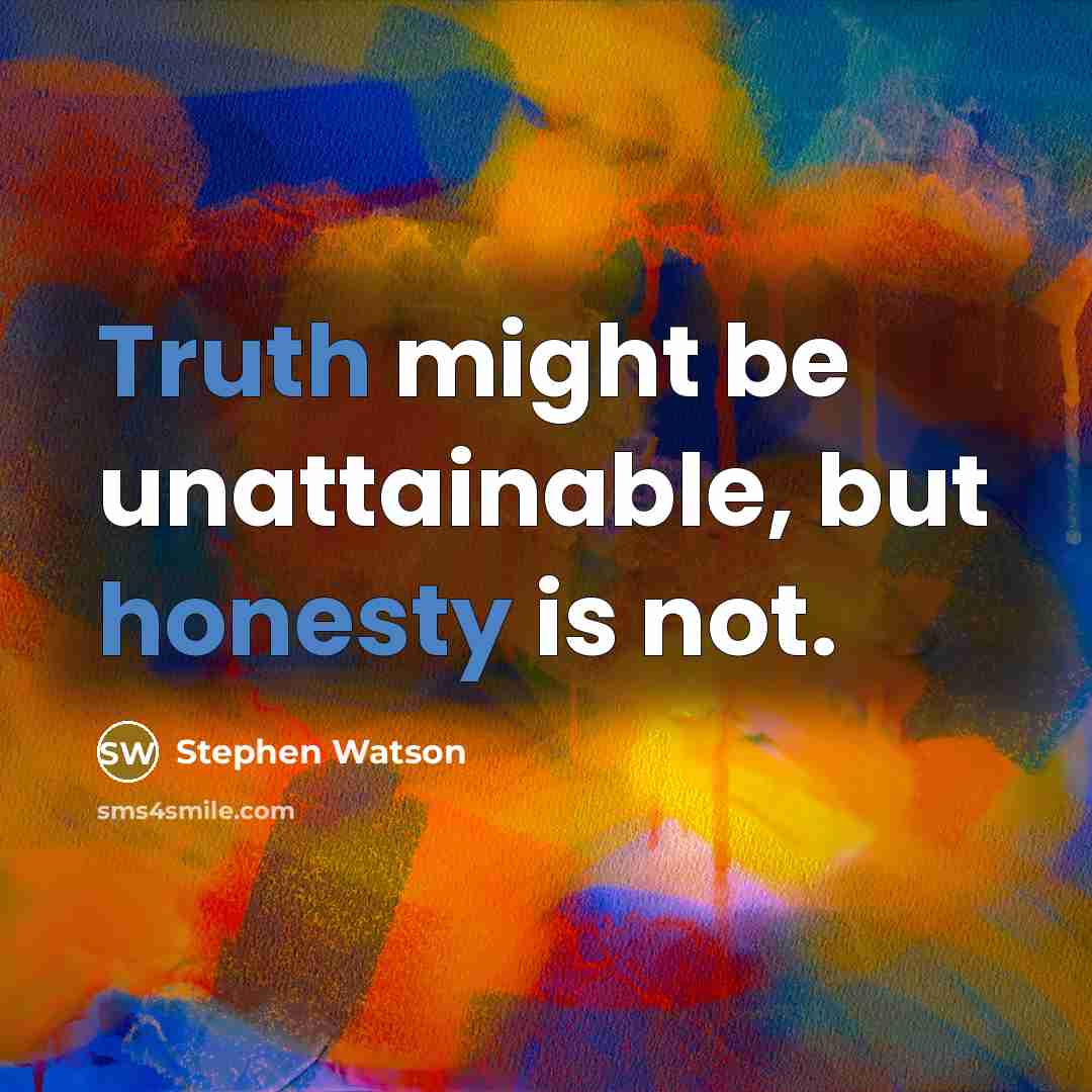 “Truth might be unattainable, but honesty is not.” quote by Stephen Watson