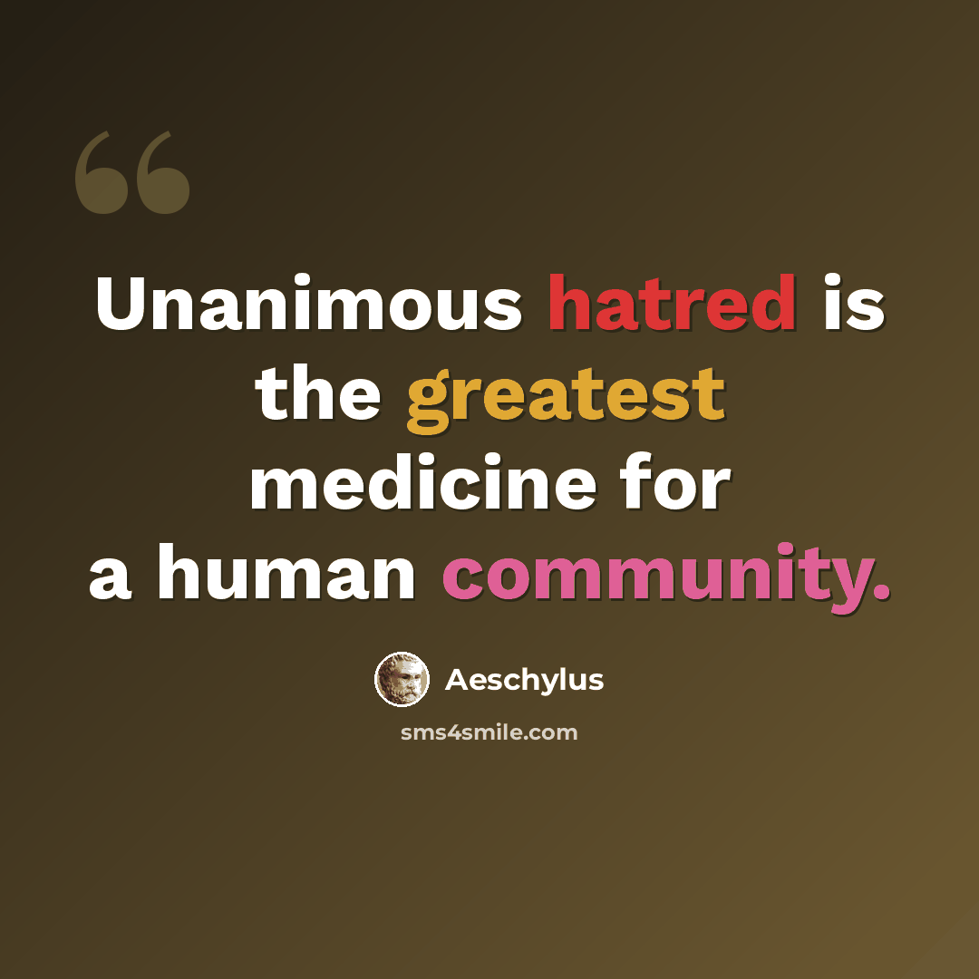 “Unanimous hatred is the greatest medicine for a human community.” quote by Aeschylus