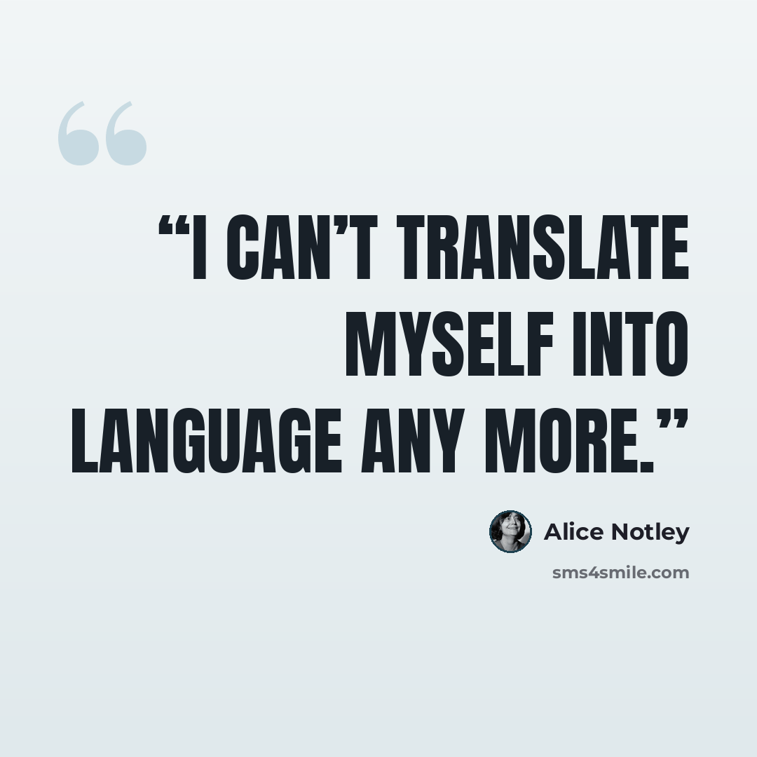 “I can’t translate myself into language any more.” quote by Alice Notley